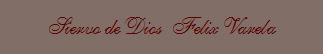 Siervo de Dios  Felix Varela