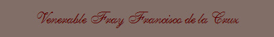 Venerable Fray Francisco de la Cruz
